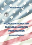 A CONCISE INTRODUCTION TO GENERAL AMERICAN PRONUNCIATON Segmental Features